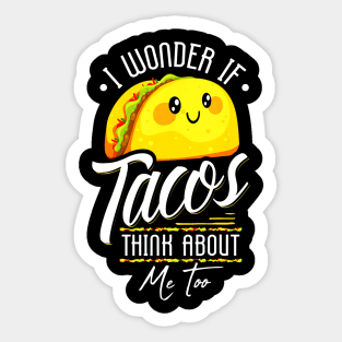 I Wonder If Tacos Think About Me Too Sticker